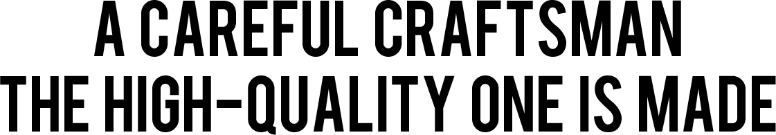 A CAREFUL CRAFTSMAN THE HIGH-QUALITY ONE IS MADE